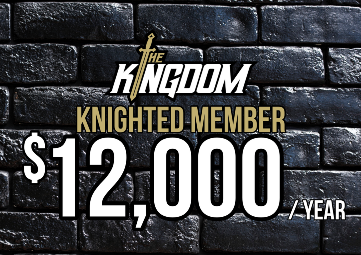 Kingdom Knighted Member: $12000 per Year